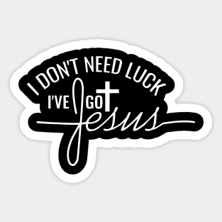 I Don't Need Luck I Have Jesus Sticker